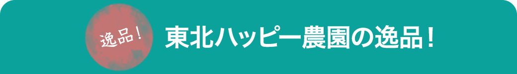 東北ハッピー農園の逸品!
